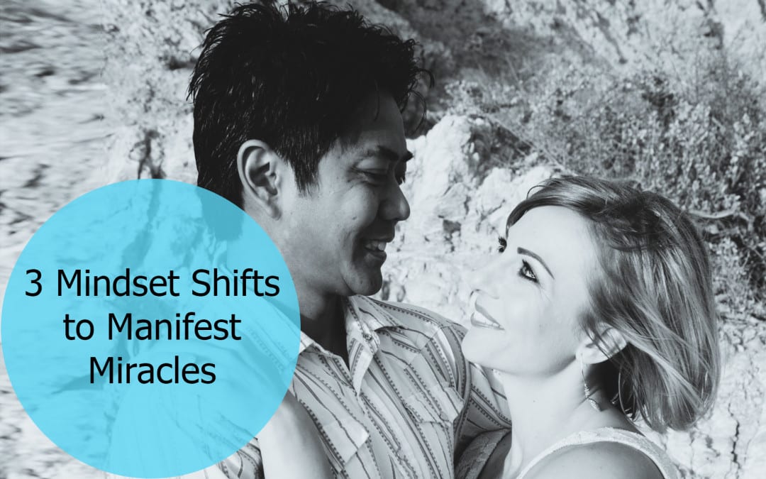 Three Mindset Shifts To Manifest Miracles